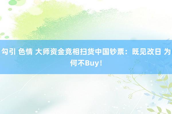 勾引 色情 大师资金竞相扫货中国钞票：既见改日 为何不Buy！